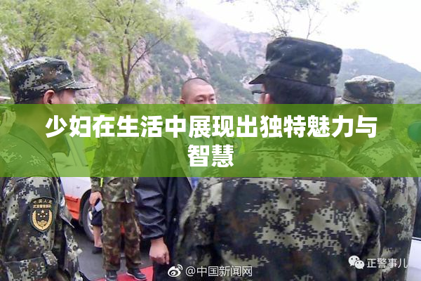 少妇在生活中展现出独特魅力与智慧