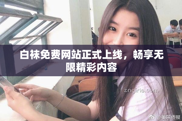 白袜免费网站正式上线，畅享无限精彩内容
