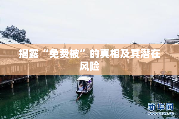 揭露“免费被”的真相及其潜在风险