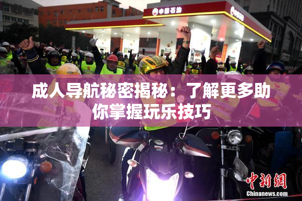 成人导航秘密揭秘：了解更多助你掌握玩乐技巧