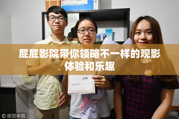 屁屁影院带你领略不一样的观影体验和乐趣