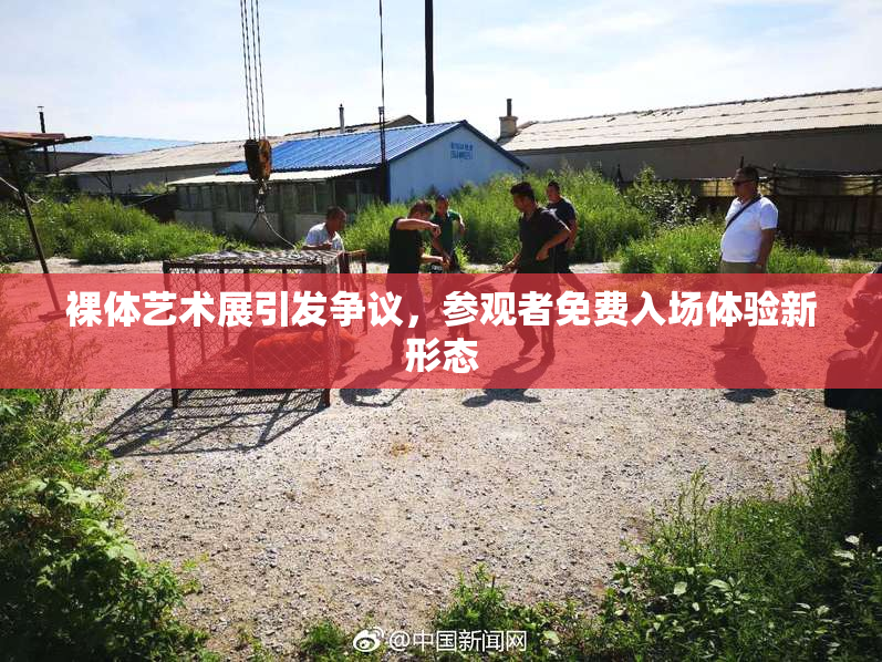 裸体艺术展引发争议，参观者免费入场体验新形态