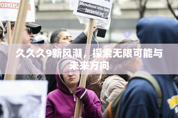 久久久9新风潮，探索无限可能与未来方向