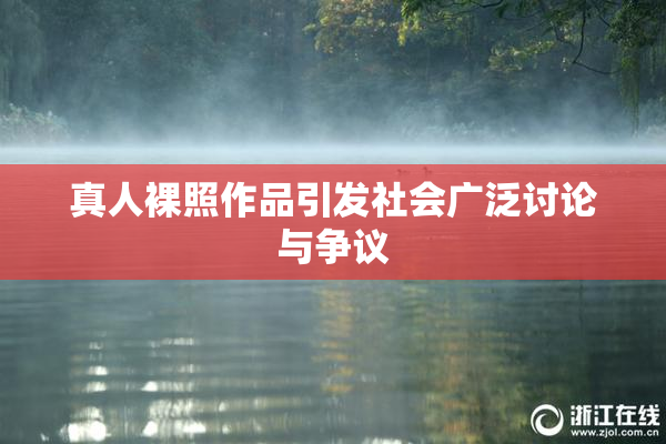 真人裸照作品引发社会广泛讨论与争议