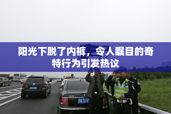 阳光下脱了内裤，令人瞩目的奇特行为引发热议