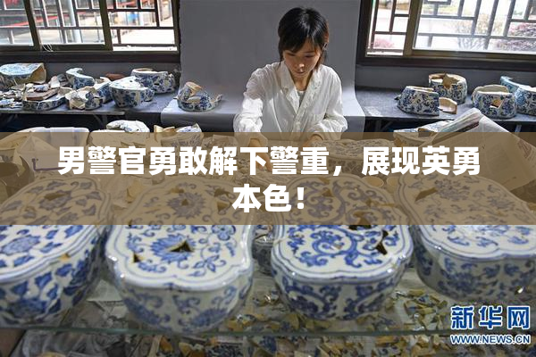 男警官勇敢解下警重，展现英勇本色！