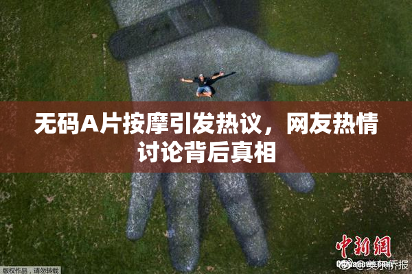 无码A片按摩引发热议，网友热情讨论背后真相