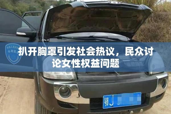扒开胸罩引发社会热议，民众讨论女性权益问题