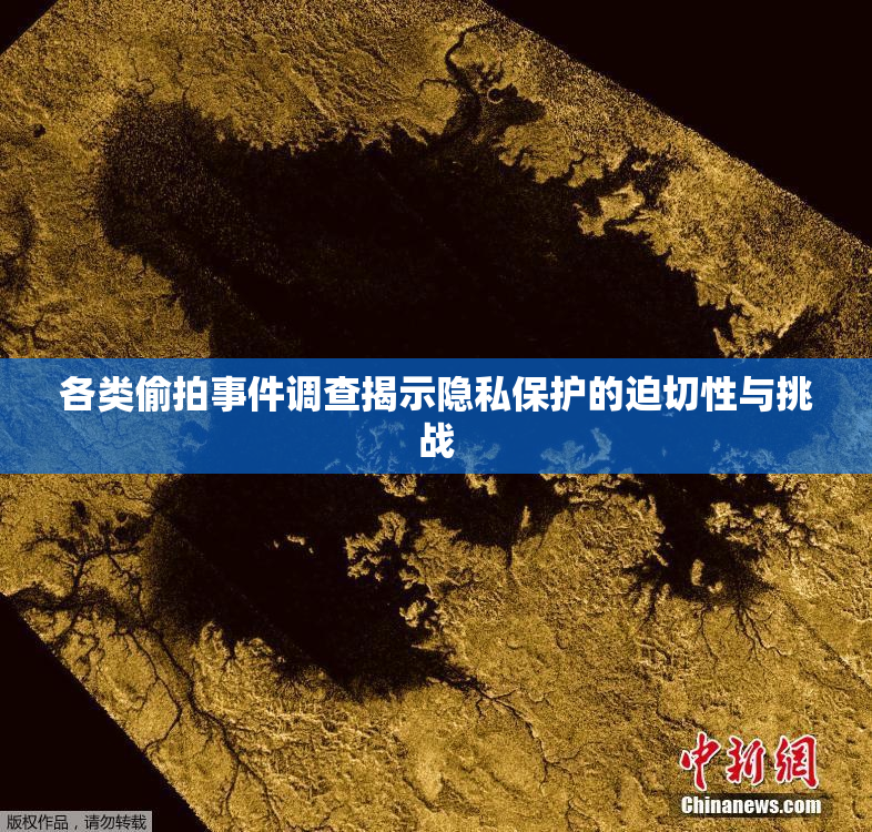 各类偷拍事件调查揭示隐私保护的迫切性与挑战