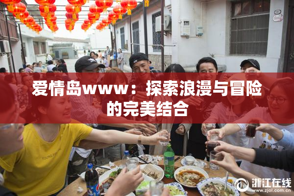爱情岛www：探索浪漫与冒险的完美结合