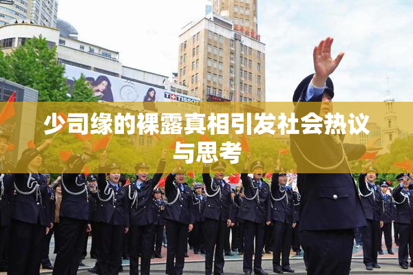 少司缘的裸露真相引发社会热议与思考
