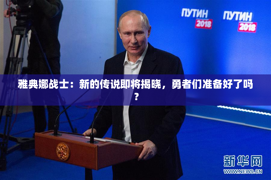雅典娜战士：新的传说即将揭晓，勇者们准备好了吗？