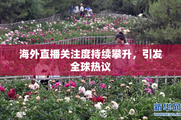 海外直播关注度持续攀升，引发全球热议