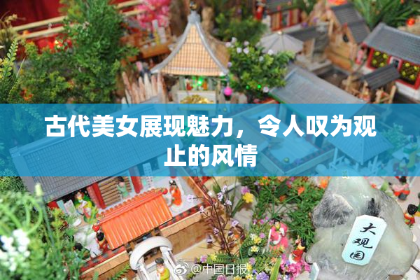 古代美女展现魅力，令人叹为观止的风情