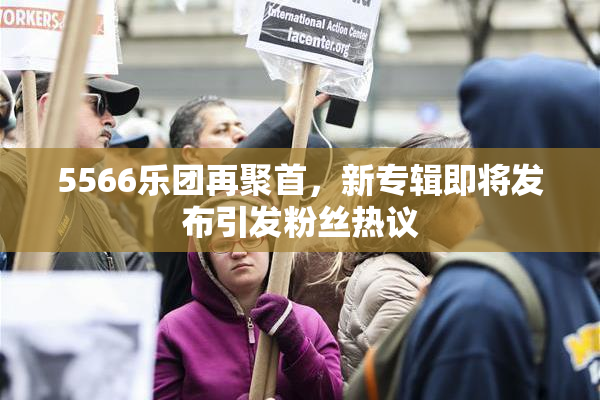 5566乐团再聚首，新专辑即将发布引发粉丝热议