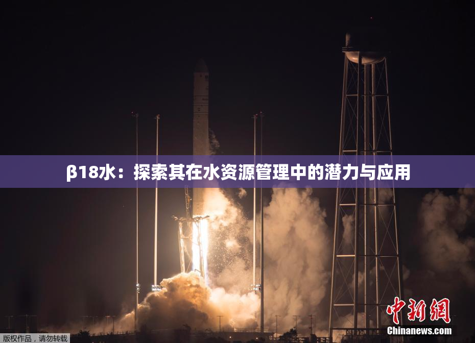 β18水：探索其在水资源管理中的潜力与应用