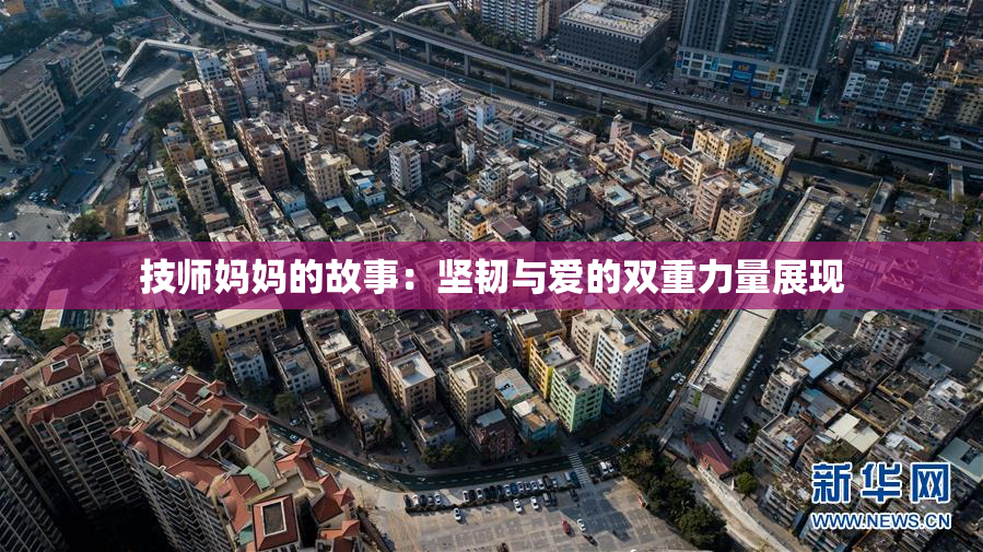 技师妈妈的故事：坚韧与爱的双重力量展现