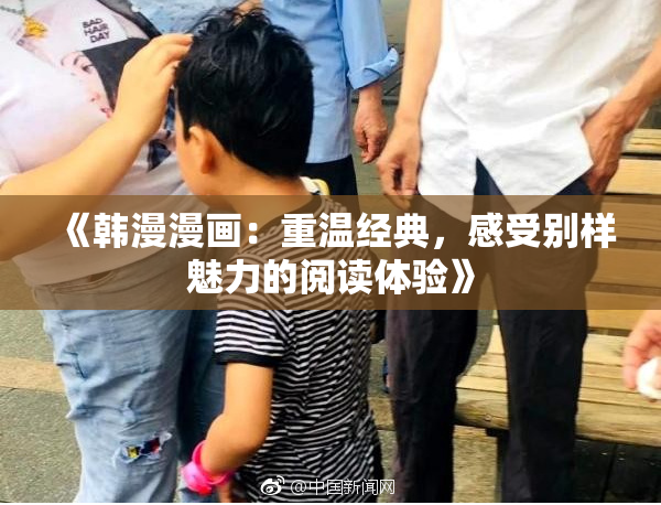 《韩漫漫画：重温经典，感受别样魅力的阅读体验》
