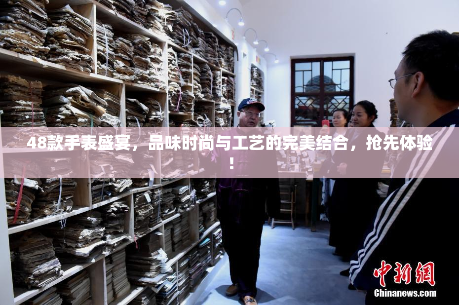 48款手表盛宴，品味时尚与工艺的完美结合，抢先体验！