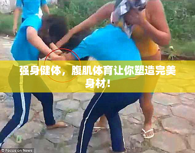 强身健体，腹肌体育让你塑造完美身材！