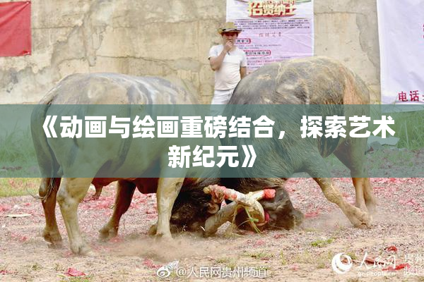 《动画与绘画重磅结合，探索艺术新纪元》