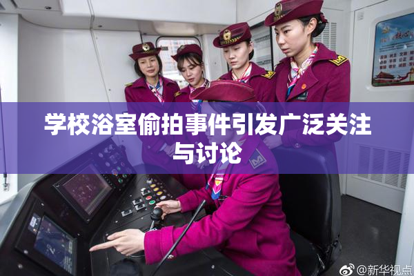 学校浴室偷拍事件引发广泛关注与讨论