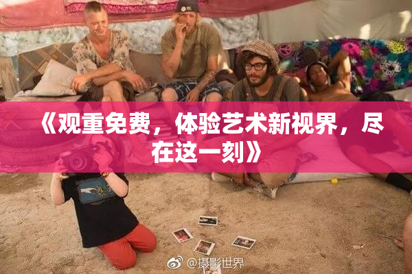 《观重免费，体验艺术新视界，尽在这一刻》