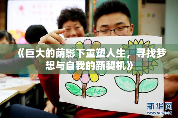 《巨大的荫影下重塑人生，寻找梦想与自我的新契机》