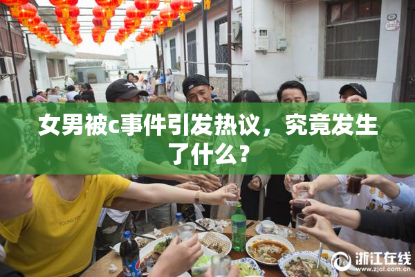 女男被c事件引发热议，究竟发生了什么？