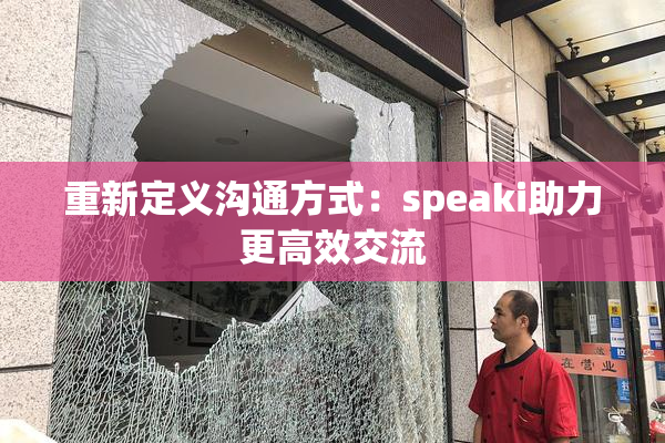 重新定义沟通方式：speaki助力更高效交流