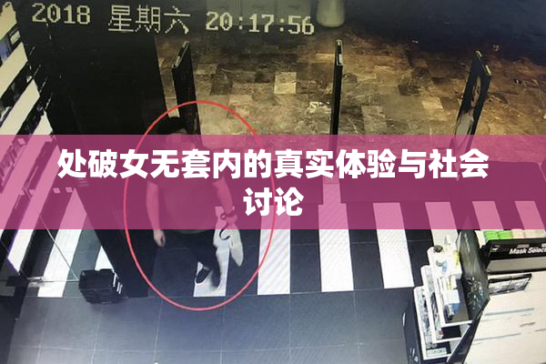 处破女无套内的真实体验与社会讨论
