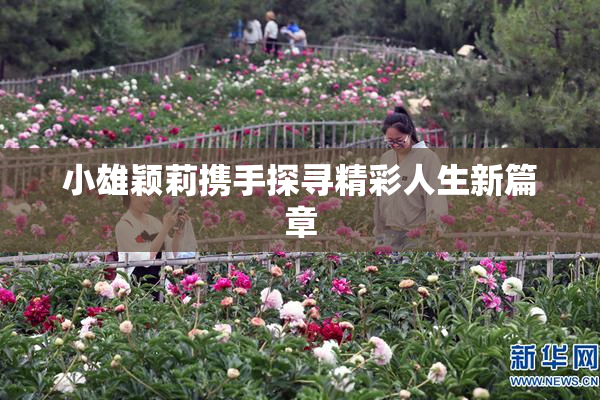 小雄颖莉携手探寻精彩人生新篇章