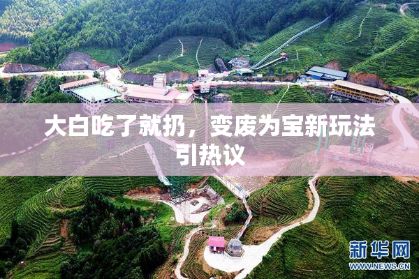 大白吃了就扔，变废为宝新玩法引热议