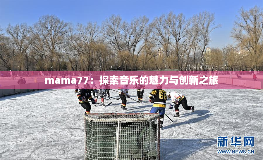 mama77：探索音乐的魅力与创新之旅