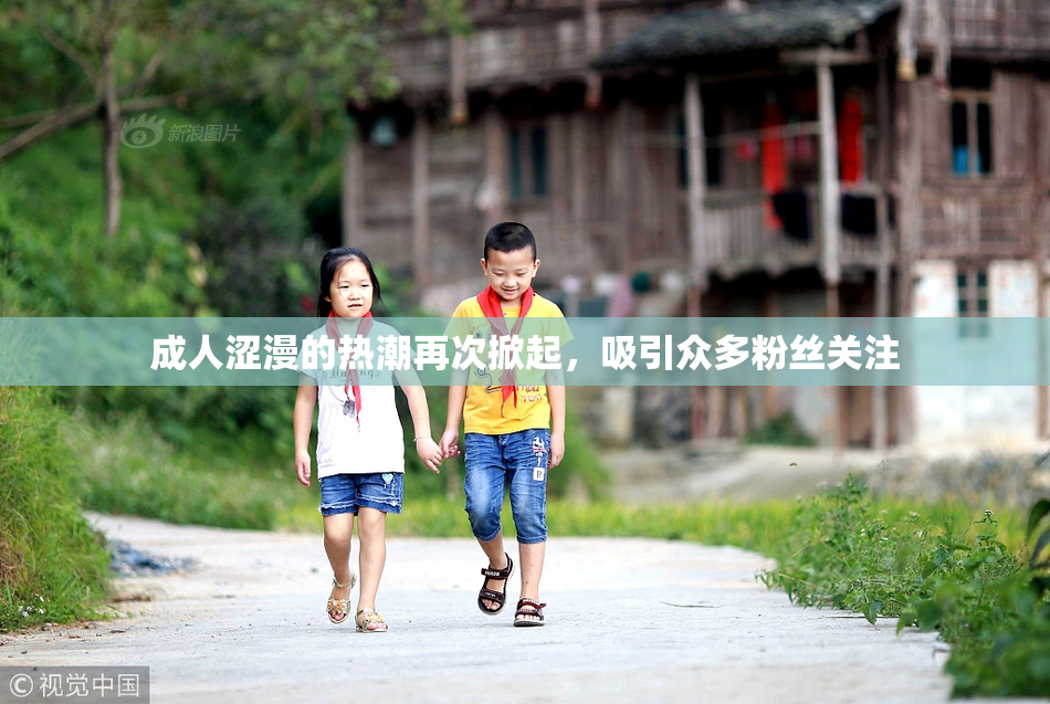 成人涩漫的热潮再次掀起，吸引众多粉丝关注