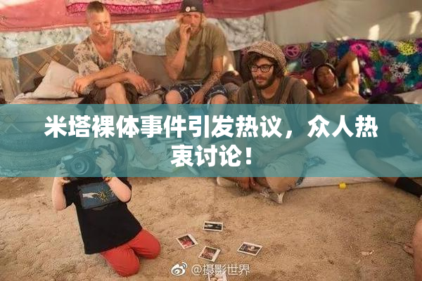 米塔裸体事件引发热议，众人热衷讨论！