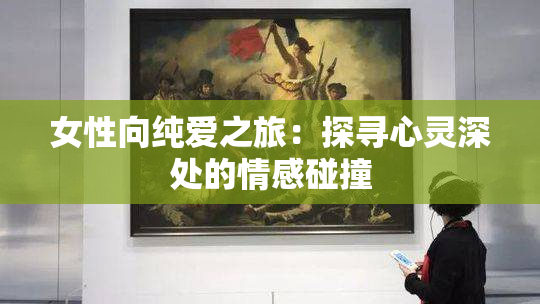 女性向纯爱之旅：探寻心灵深处的情感碰撞