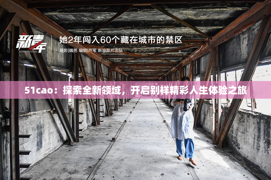 51cao：探索全新领域，开启别样精彩人生体验之旅