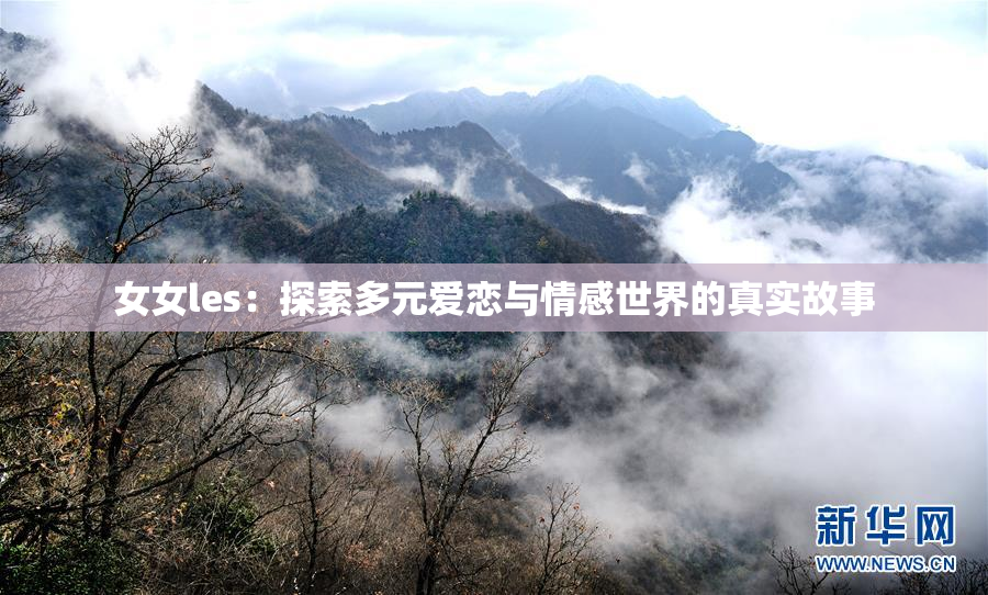 女女les：探索多元爱恋与情感世界的真实故事