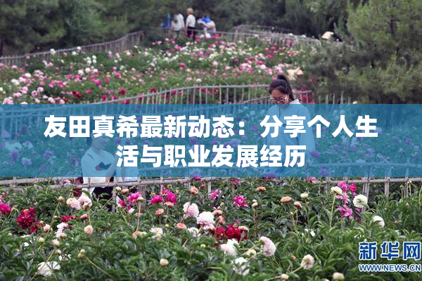 友田真希最新动态：分享个人生活与职业发展经历