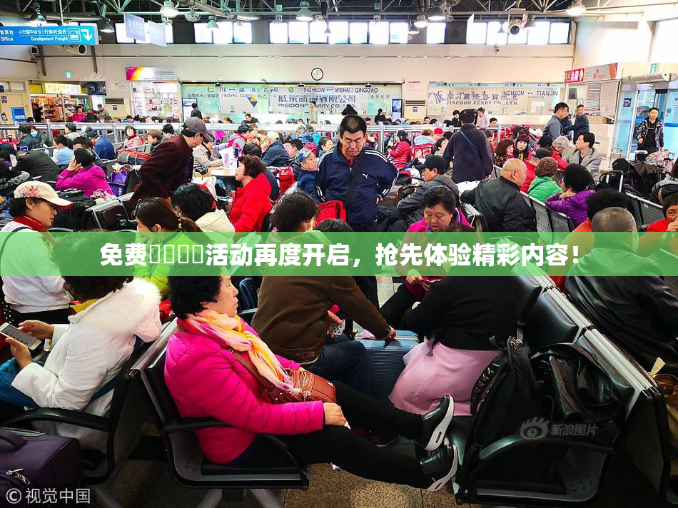 免费❌‌❌‌活动再度开启，抢先体验精彩内容！