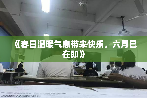 《春日温暖气息带来快乐，六月已在即》