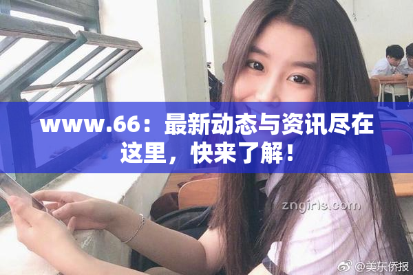 www.66：最新动态与资讯尽在这里，快来了解！