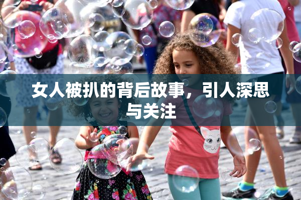 女人被扒的背后故事，引人深思与关注