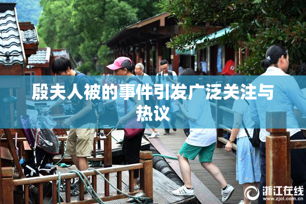 殷夫人被的事件引发广泛关注与热议