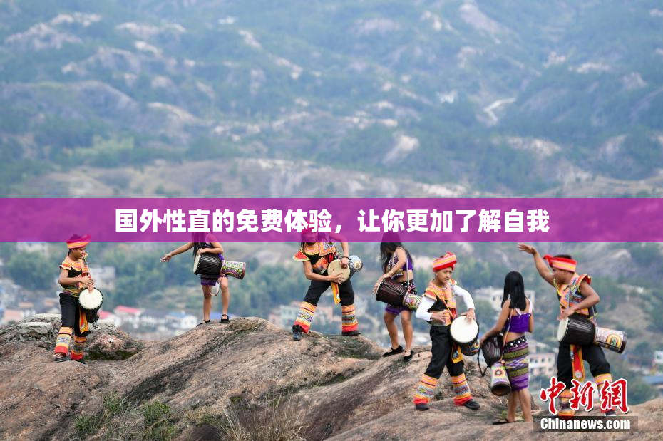 国外性直的免费体验，让你更加了解自我