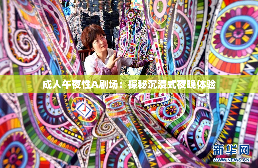 成人午夜性A剧场：探秘沉浸式夜晚体验