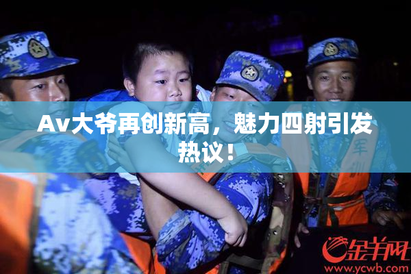 Av大爷再创新高，魅力四射引发热议！