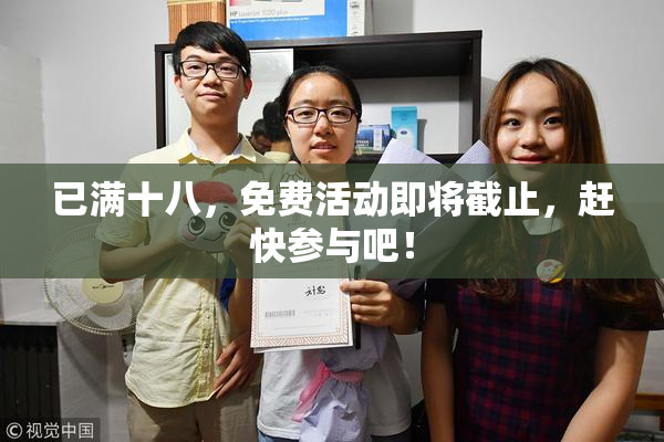 已满十八，免费活动即将截止，赶快参与吧！