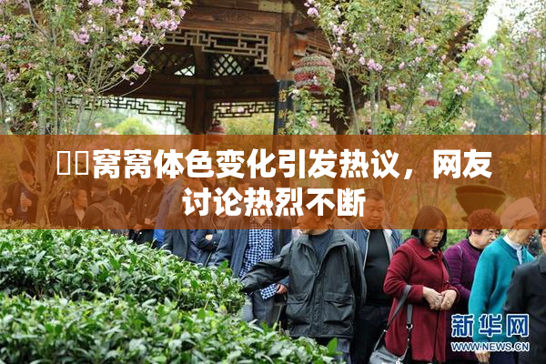 妺妺窝窝体色变化引发热议，网友讨论热烈不断
